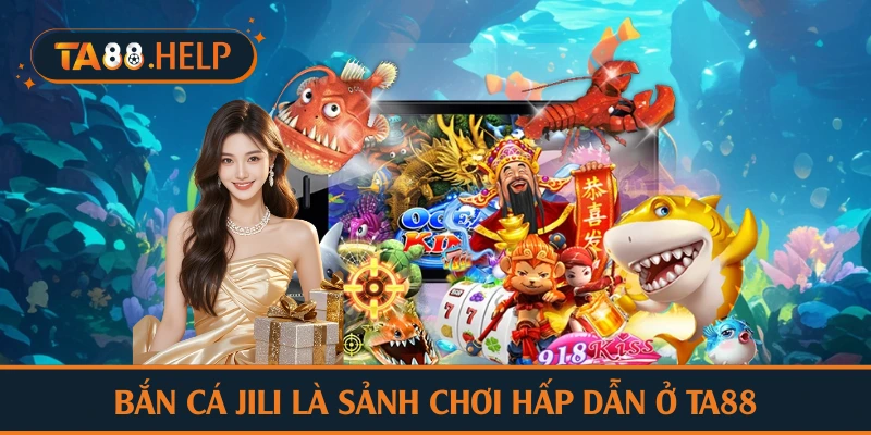 Bắn cá JILI là sảnh chơi hấp dẫn ở TA88