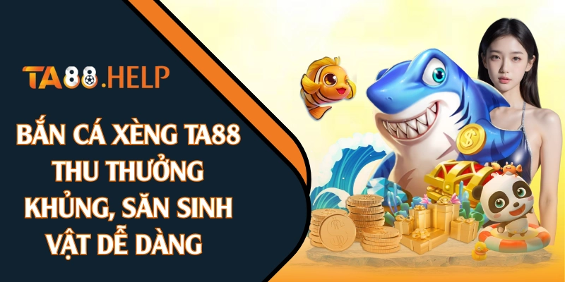 Bắn Cá Xèng TA88 - Thu Thưởng Khủng, Săn Sinh Vật Dễ Dàng