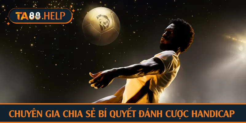 Chuyên gia TA88 chia sẻ bí quyết đánh cược handicap thắng lớn