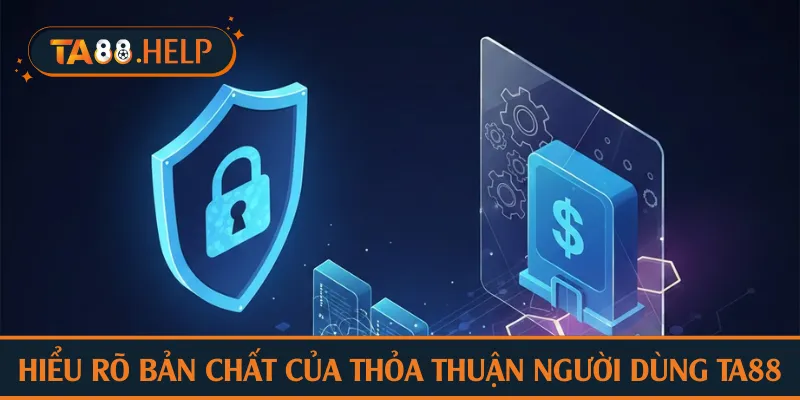 Hiểu rõ bản chất của thỏa thuận người dùng TA88