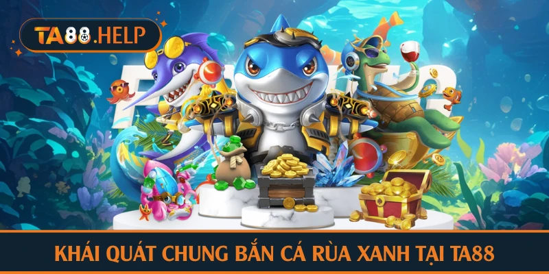 Khái quát chung bắn cá rùa xanh tại TA88 