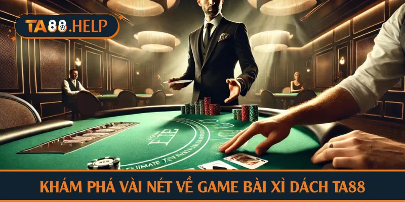 Khám phá vài nét về game bài xì dách TA88