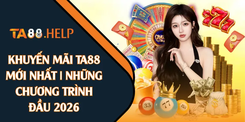 Khuyến Mãi TA88 Mới Nhất | Những Chương Trình Đầu 2026