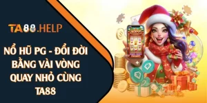 Nổ Hũ PG - Đổi Đời Bằng Vài Vòng Quay Nhỏ Cùng TA88