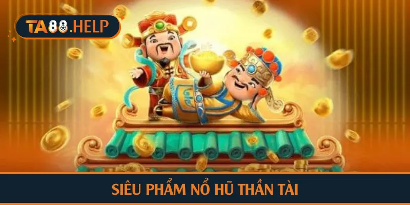 Siêu phẩm nổ hũ thần tài tại TA88