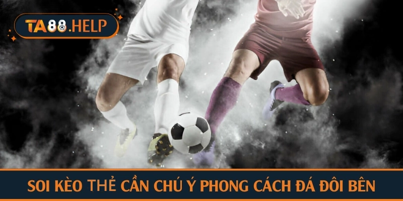 Soi kèo góc TA88 cần chú ý phong cách đá của 2 đội
