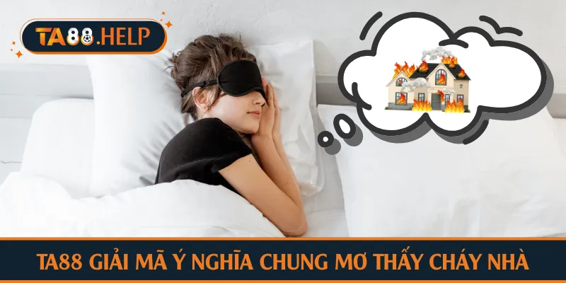 TA88 giải mã ý nghĩa chung mơ thấy cháy nhà