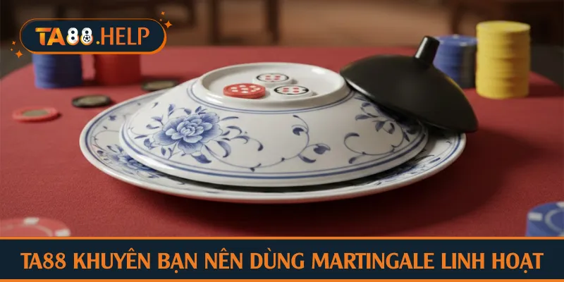 TA88 khuyên bạn nên dùng Martingale linh hoạt