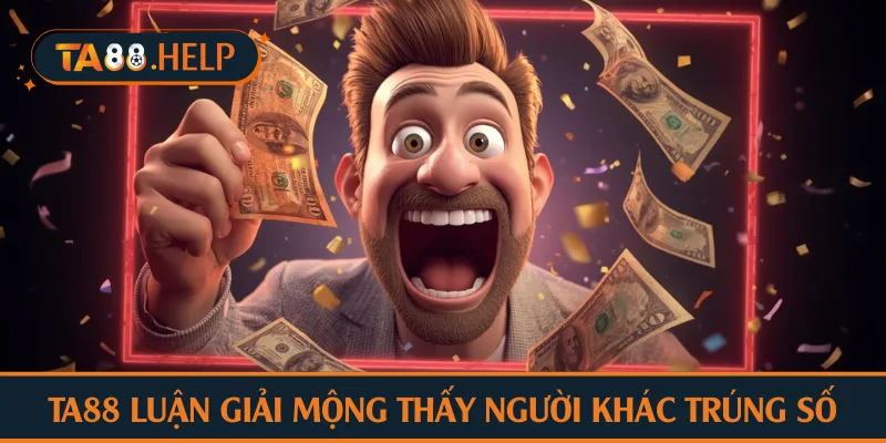 TA88 luận giải mộng thấy người khác trúng số