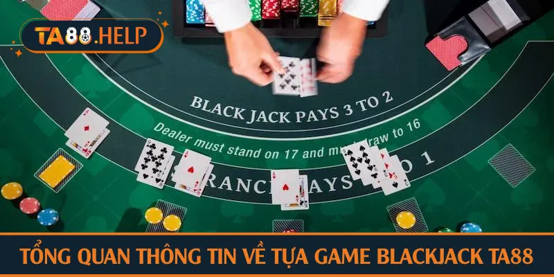 Tổng quan thông tin về tựa game blackjack TA88